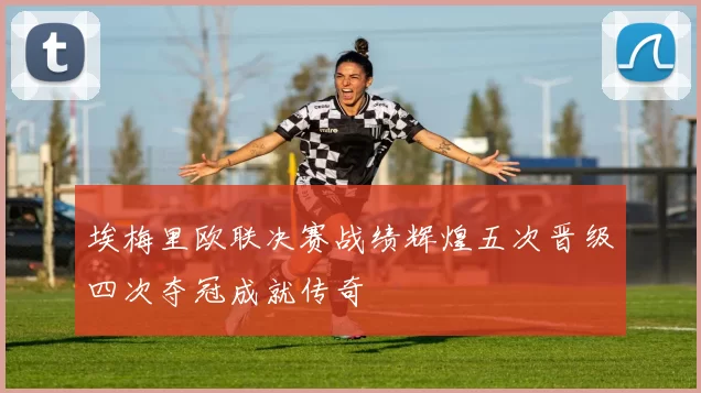 埃梅里欧联决赛战绩辉煌五次晋级四次夺冠成就传奇